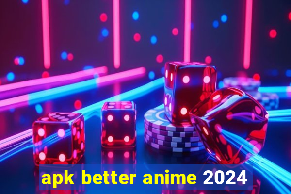 apk better anime 2024